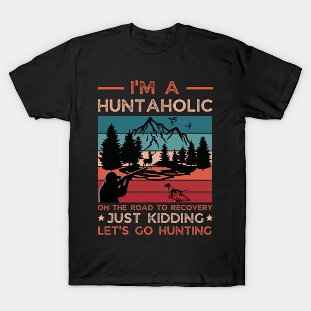 I'm A Huntaholic On The Road To Recovery Just Kidding Let's Go Hunting T-Shirt by JustBeSatisfied